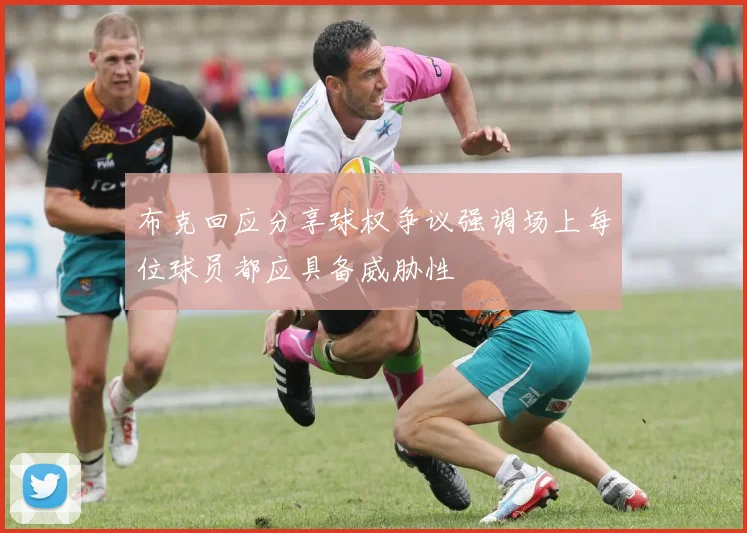 布克回应分享球权争议强调场上每位球员都应具备威胁性