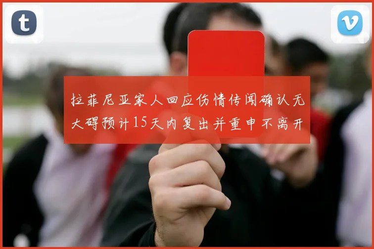 拉菲尼亚家人回应伤情传闻确认无大碍预计15天内复出并重申不离开巴萨